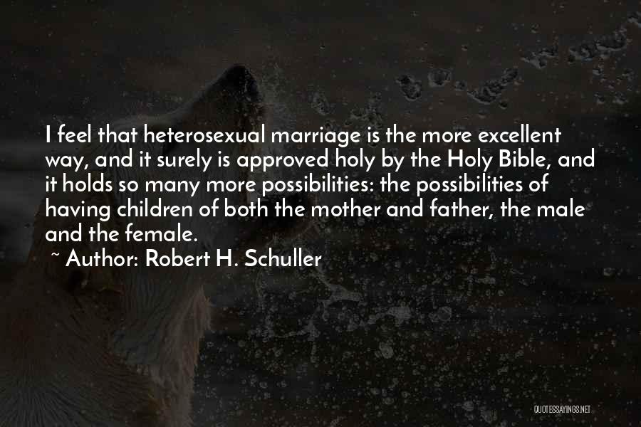 Robert H. Schuller Quotes: I Feel That Heterosexual Marriage Is The More Excellent Way, And It Surely Is Approved Holy By The Holy Bible,