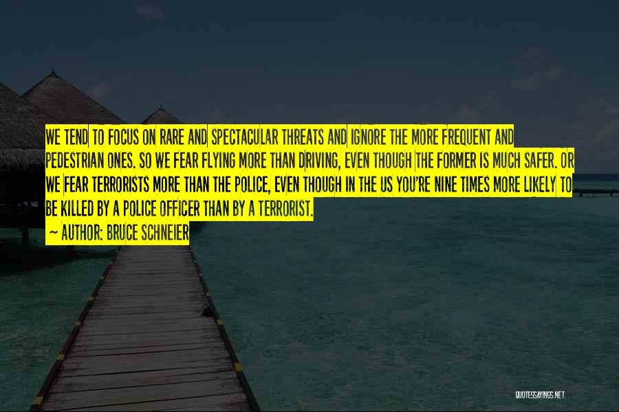 Bruce Schneier Quotes: We Tend To Focus On Rare And Spectacular Threats And Ignore The More Frequent And Pedestrian Ones. So We Fear