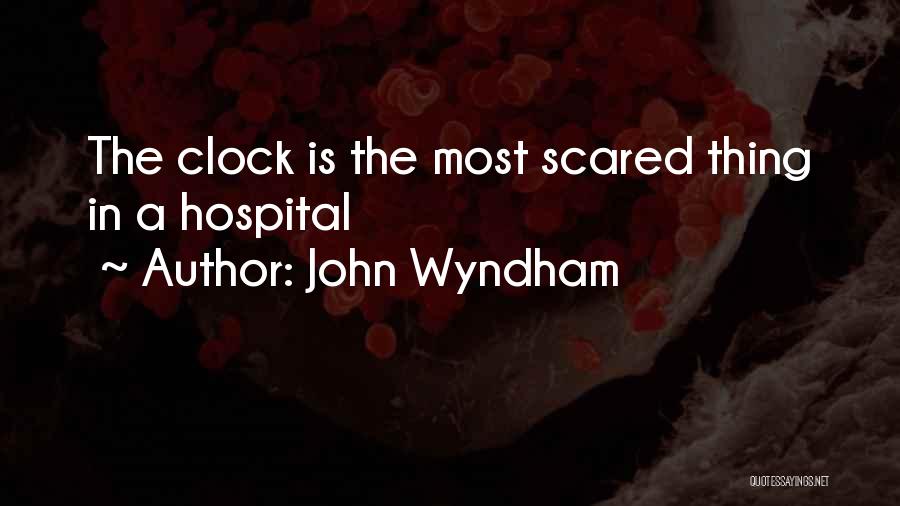 John Wyndham Quotes: The Clock Is The Most Scared Thing In A Hospital