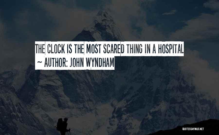 John Wyndham Quotes: The Clock Is The Most Scared Thing In A Hospital