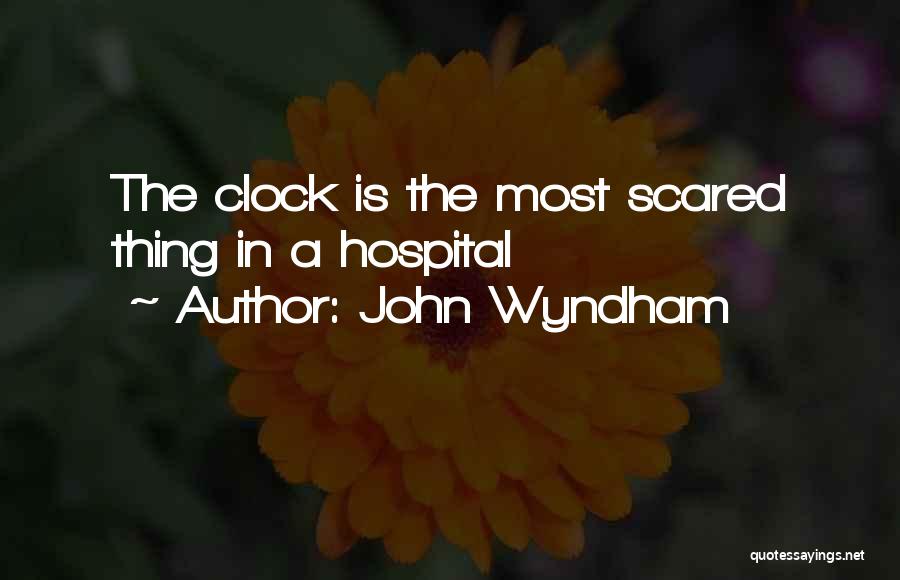 John Wyndham Quotes: The Clock Is The Most Scared Thing In A Hospital