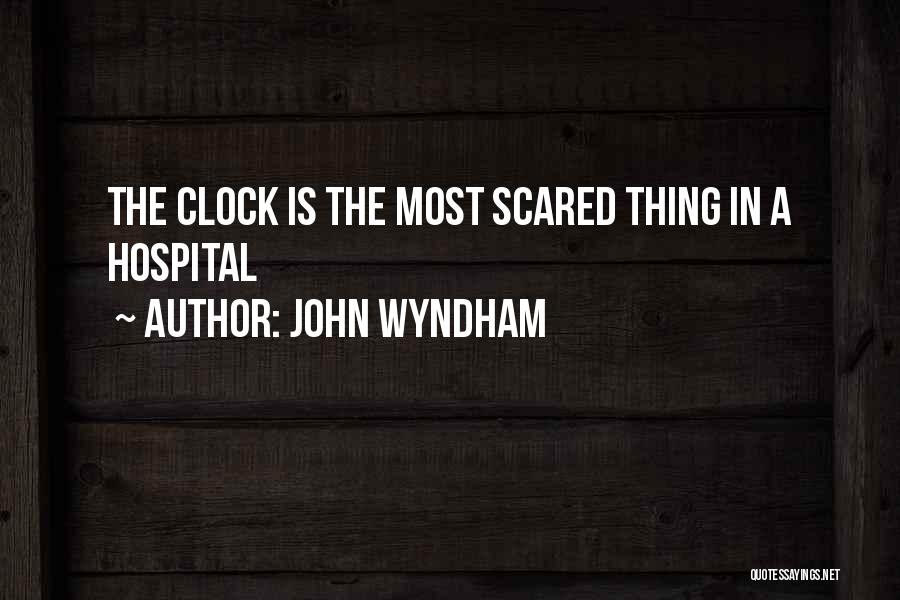 John Wyndham Quotes: The Clock Is The Most Scared Thing In A Hospital