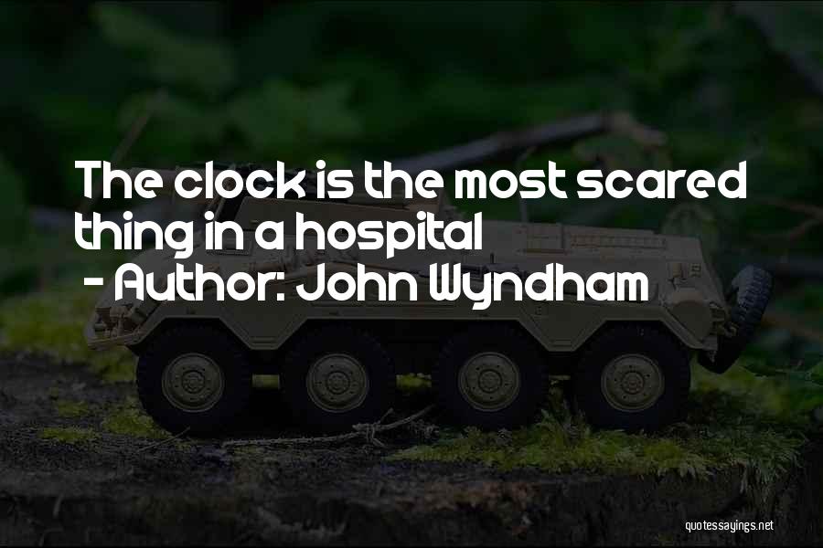 John Wyndham Quotes: The Clock Is The Most Scared Thing In A Hospital