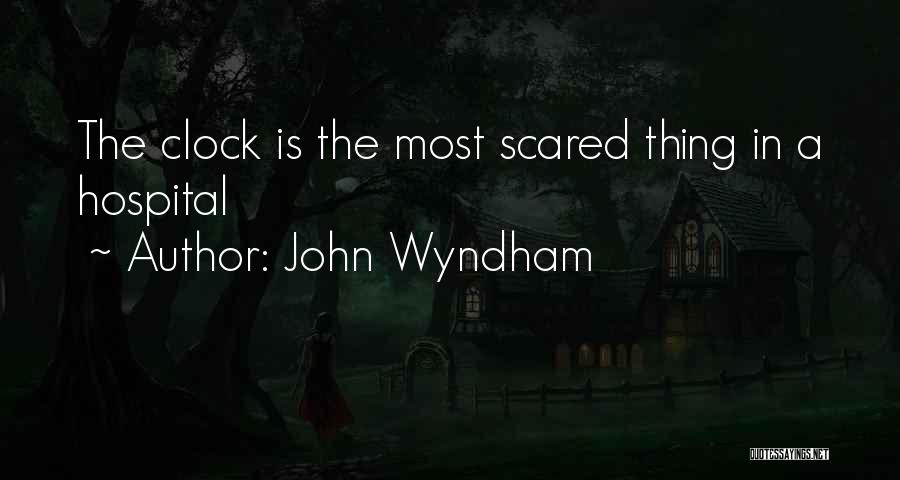 John Wyndham Quotes: The Clock Is The Most Scared Thing In A Hospital