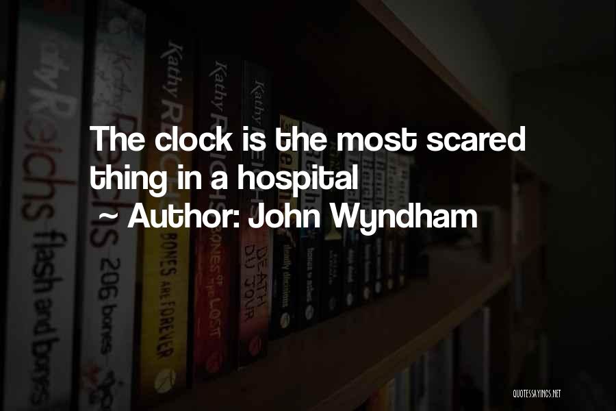 John Wyndham Quotes: The Clock Is The Most Scared Thing In A Hospital