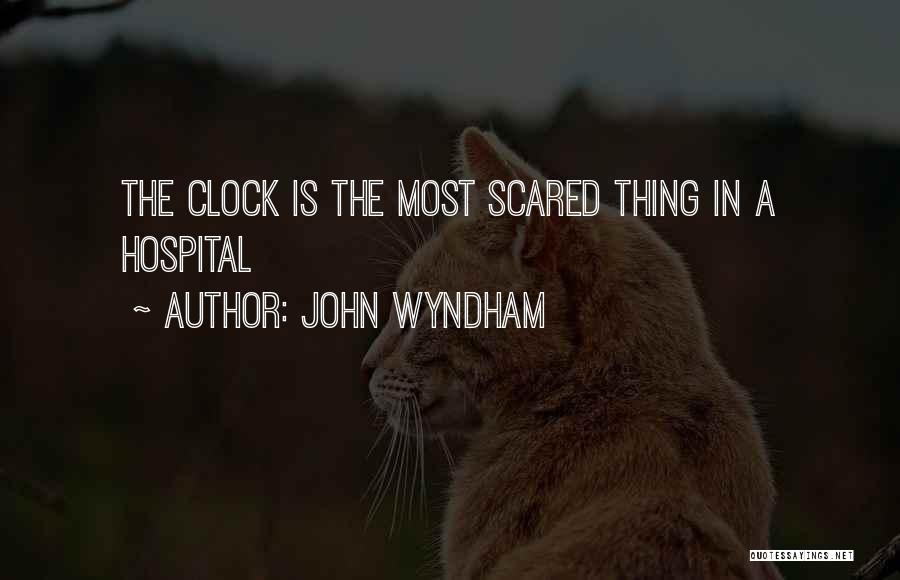 John Wyndham Quotes: The Clock Is The Most Scared Thing In A Hospital