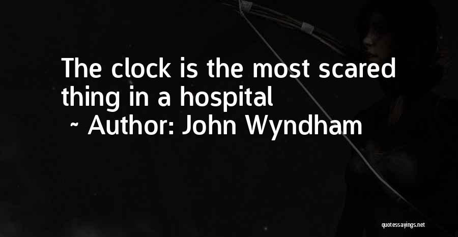 John Wyndham Quotes: The Clock Is The Most Scared Thing In A Hospital