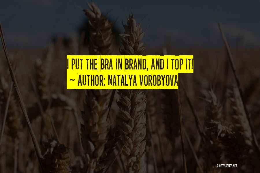 Natalya Vorobyova Quotes: I Put The Bra In Brand, And I Top It!