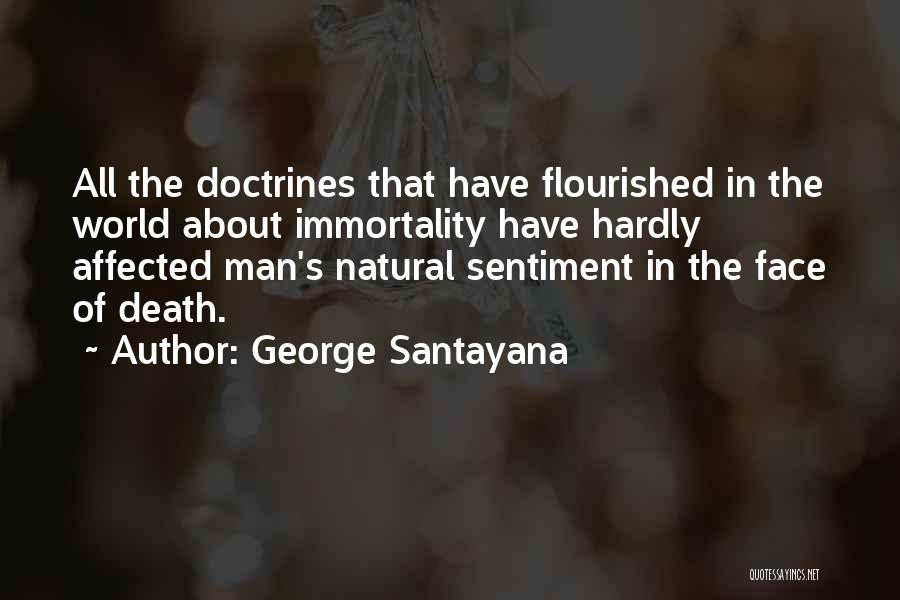 George Santayana Quotes: All The Doctrines That Have Flourished In The World About Immortality Have Hardly Affected Man's Natural Sentiment In The Face