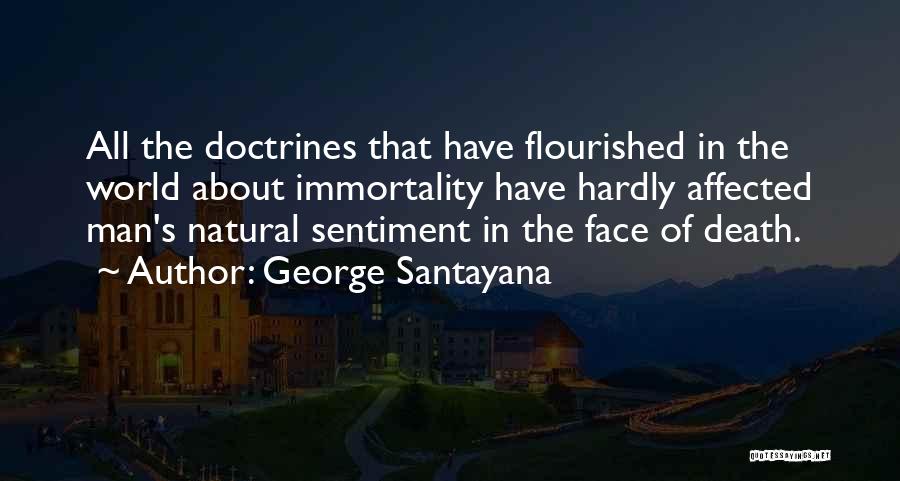 George Santayana Quotes: All The Doctrines That Have Flourished In The World About Immortality Have Hardly Affected Man's Natural Sentiment In The Face