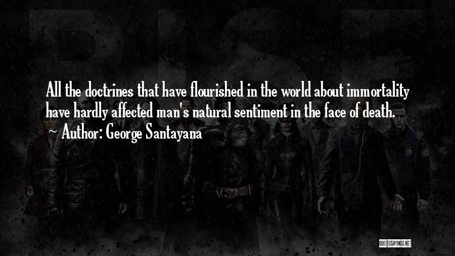 George Santayana Quotes: All The Doctrines That Have Flourished In The World About Immortality Have Hardly Affected Man's Natural Sentiment In The Face