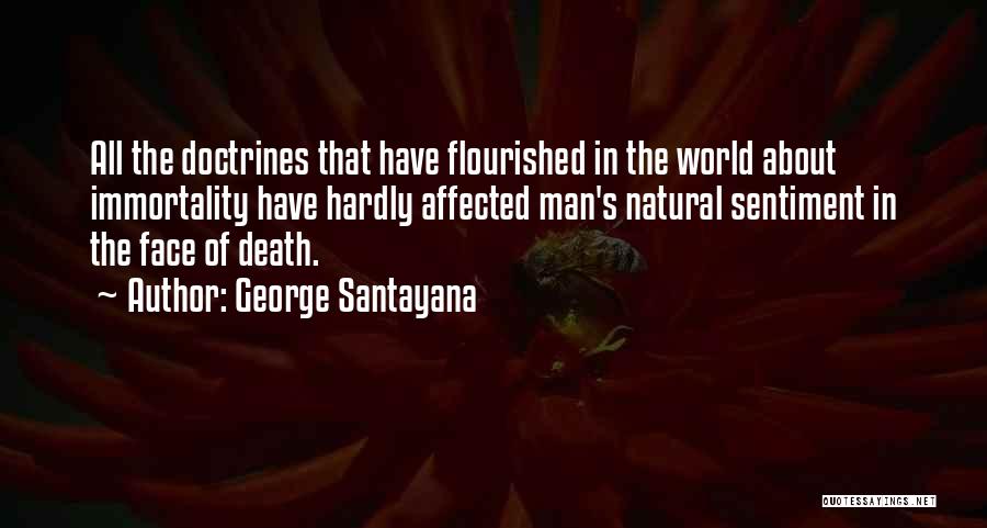 George Santayana Quotes: All The Doctrines That Have Flourished In The World About Immortality Have Hardly Affected Man's Natural Sentiment In The Face