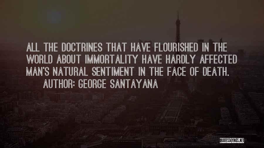 George Santayana Quotes: All The Doctrines That Have Flourished In The World About Immortality Have Hardly Affected Man's Natural Sentiment In The Face