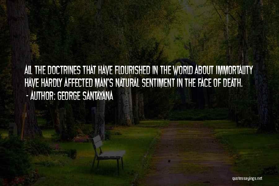 George Santayana Quotes: All The Doctrines That Have Flourished In The World About Immortality Have Hardly Affected Man's Natural Sentiment In The Face