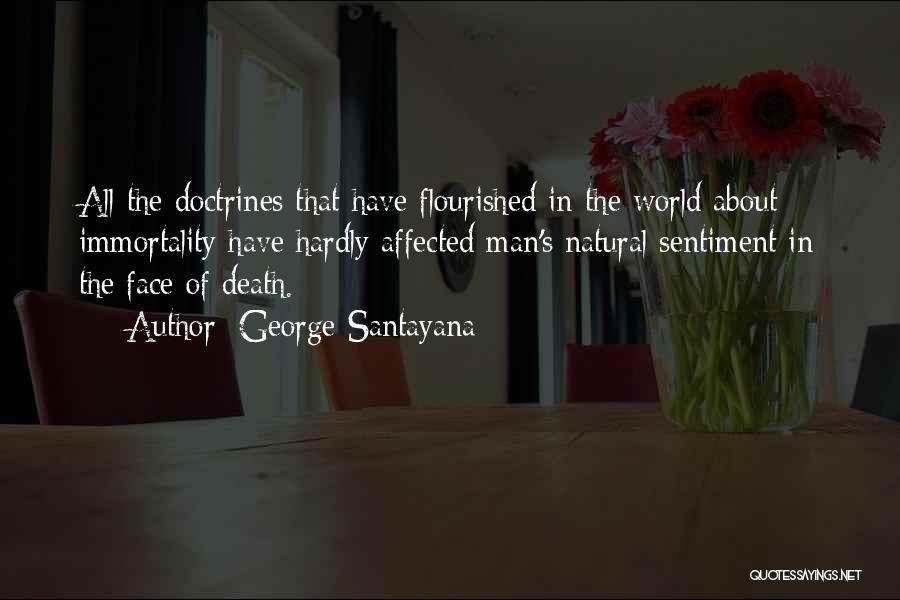 George Santayana Quotes: All The Doctrines That Have Flourished In The World About Immortality Have Hardly Affected Man's Natural Sentiment In The Face