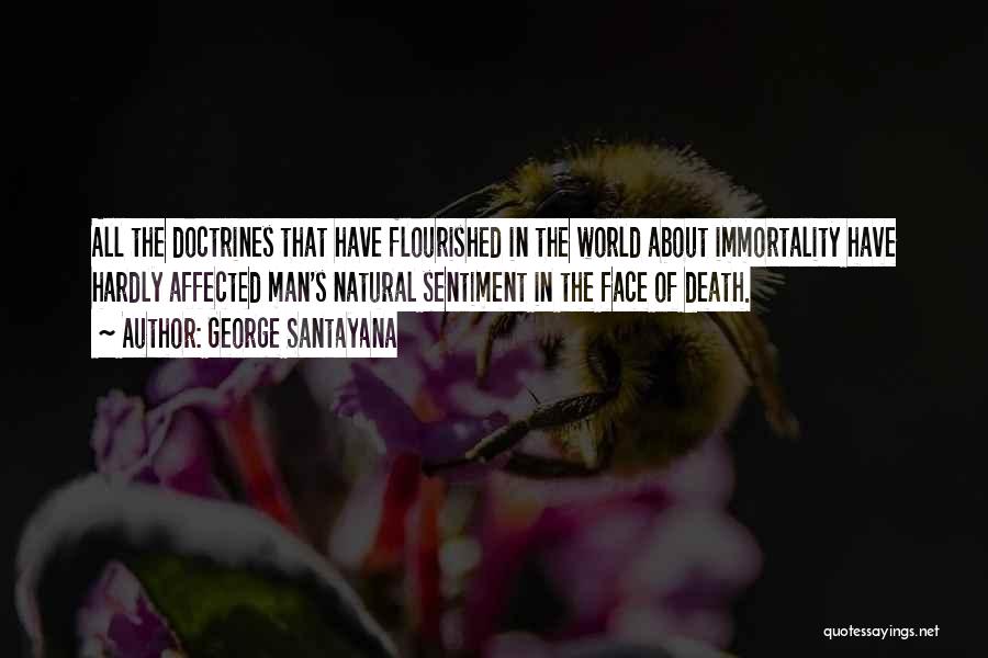 George Santayana Quotes: All The Doctrines That Have Flourished In The World About Immortality Have Hardly Affected Man's Natural Sentiment In The Face