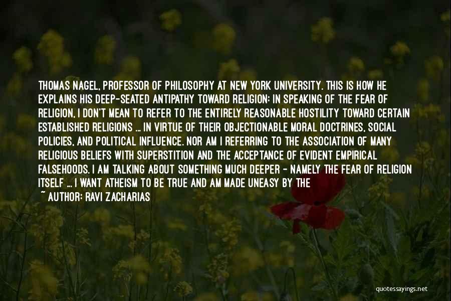 Ravi Zacharias Quotes: Thomas Nagel, Professor Of Philosophy At New York University. This Is How He Explains His Deep-seated Antipathy Toward Religion: In