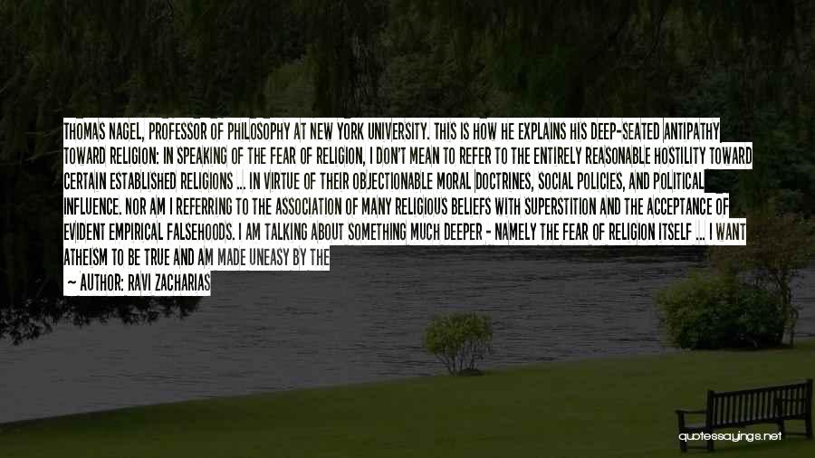 Ravi Zacharias Quotes: Thomas Nagel, Professor Of Philosophy At New York University. This Is How He Explains His Deep-seated Antipathy Toward Religion: In