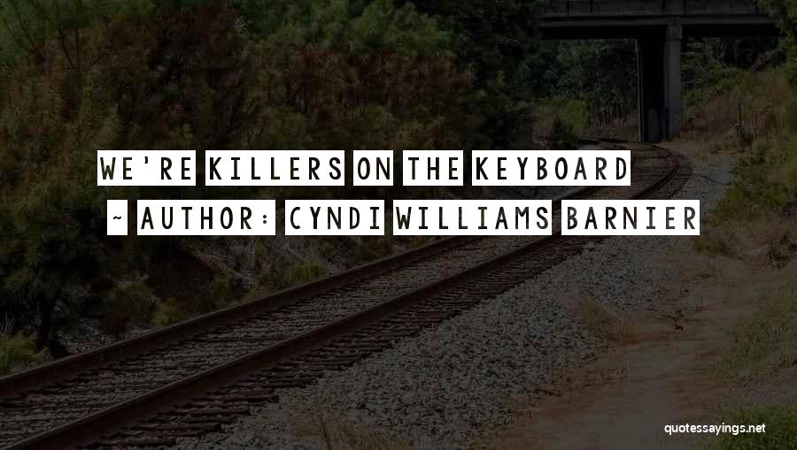 Cyndi Williams Barnier Quotes: We're Killers On The Keyboard