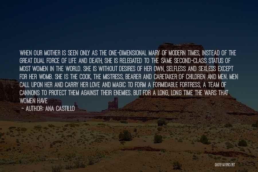 Ana Castillo Quotes: When Our Mother Is Seen Only As The One-dimensional Mary Of Modern Times, Instead Of The Great Dual Force Of