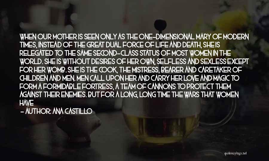 Ana Castillo Quotes: When Our Mother Is Seen Only As The One-dimensional Mary Of Modern Times, Instead Of The Great Dual Force Of