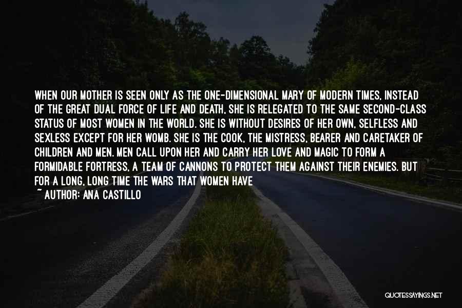 Ana Castillo Quotes: When Our Mother Is Seen Only As The One-dimensional Mary Of Modern Times, Instead Of The Great Dual Force Of