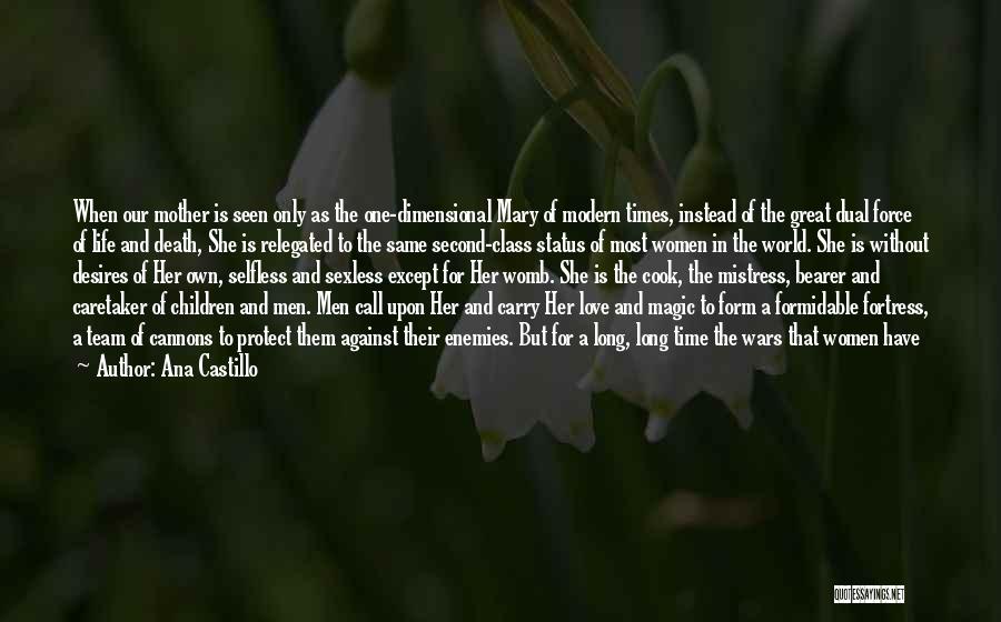 Ana Castillo Quotes: When Our Mother Is Seen Only As The One-dimensional Mary Of Modern Times, Instead Of The Great Dual Force Of