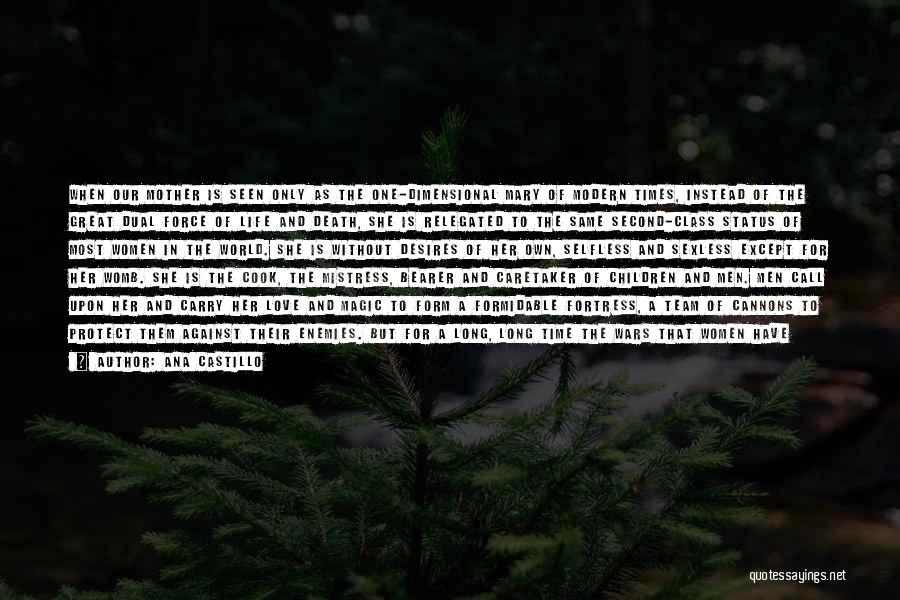 Ana Castillo Quotes: When Our Mother Is Seen Only As The One-dimensional Mary Of Modern Times, Instead Of The Great Dual Force Of