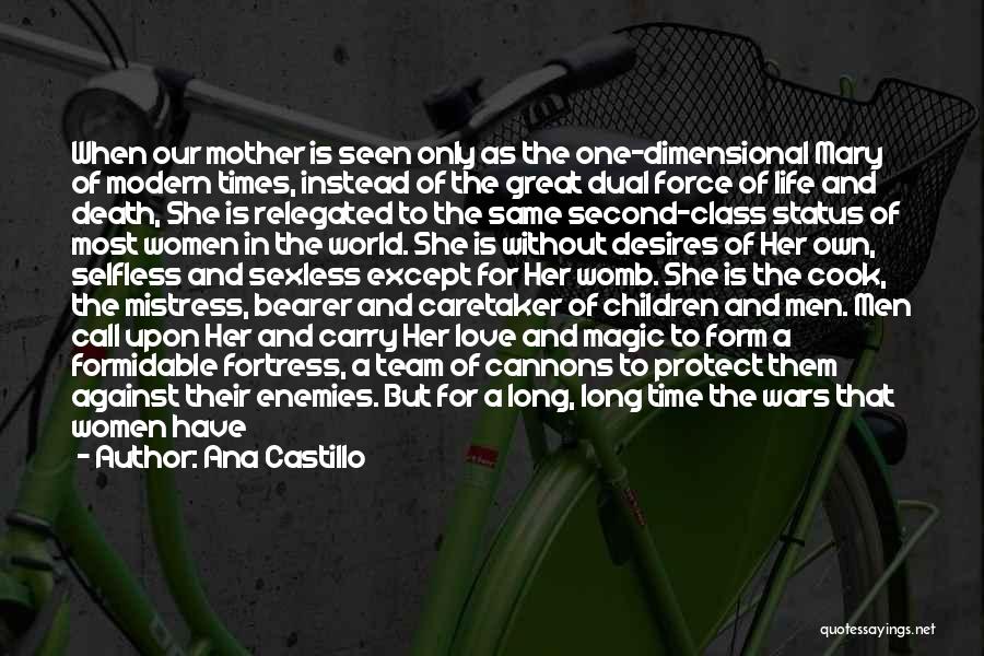 Ana Castillo Quotes: When Our Mother Is Seen Only As The One-dimensional Mary Of Modern Times, Instead Of The Great Dual Force Of