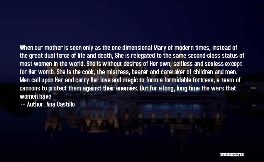 Ana Castillo Quotes: When Our Mother Is Seen Only As The One-dimensional Mary Of Modern Times, Instead Of The Great Dual Force Of