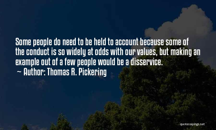 Thomas R. Pickering Quotes: Some People Do Need To Be Held To Account Because Some Of The Conduct Is So Widely At Odds With