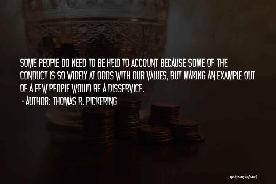 Thomas R. Pickering Quotes: Some People Do Need To Be Held To Account Because Some Of The Conduct Is So Widely At Odds With