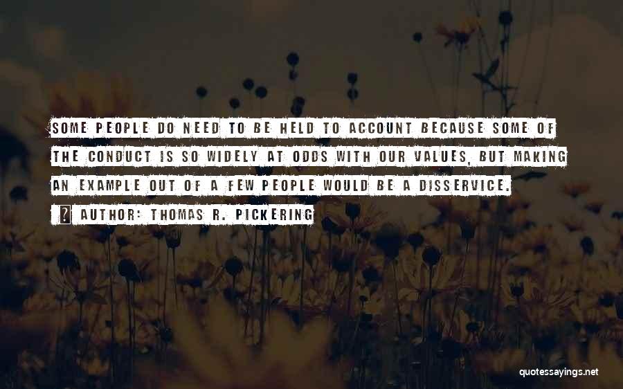 Thomas R. Pickering Quotes: Some People Do Need To Be Held To Account Because Some Of The Conduct Is So Widely At Odds With