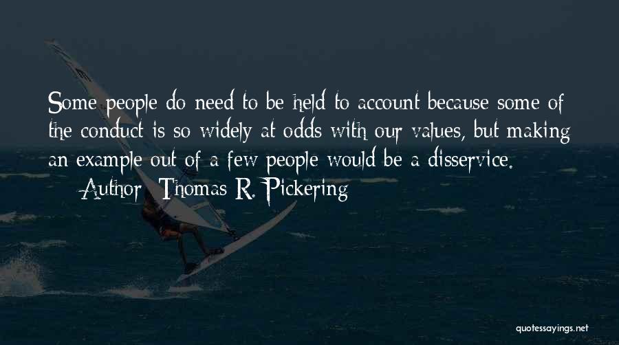 Thomas R. Pickering Quotes: Some People Do Need To Be Held To Account Because Some Of The Conduct Is So Widely At Odds With