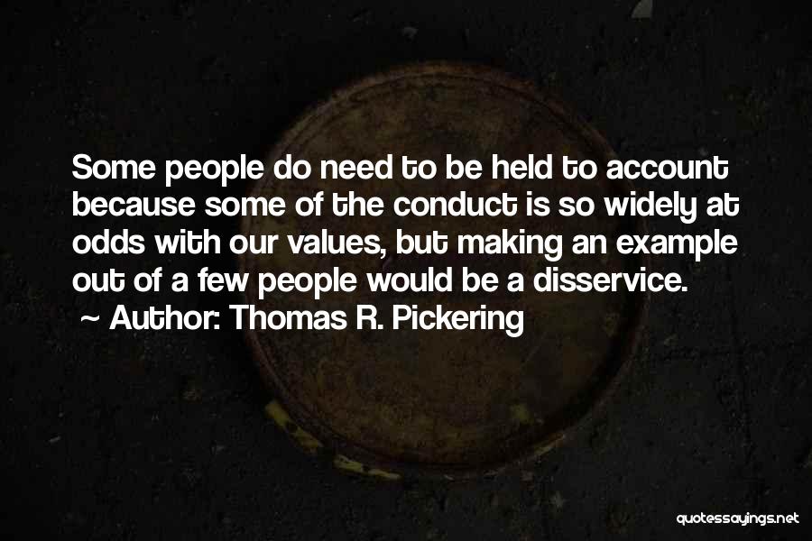 Thomas R. Pickering Quotes: Some People Do Need To Be Held To Account Because Some Of The Conduct Is So Widely At Odds With