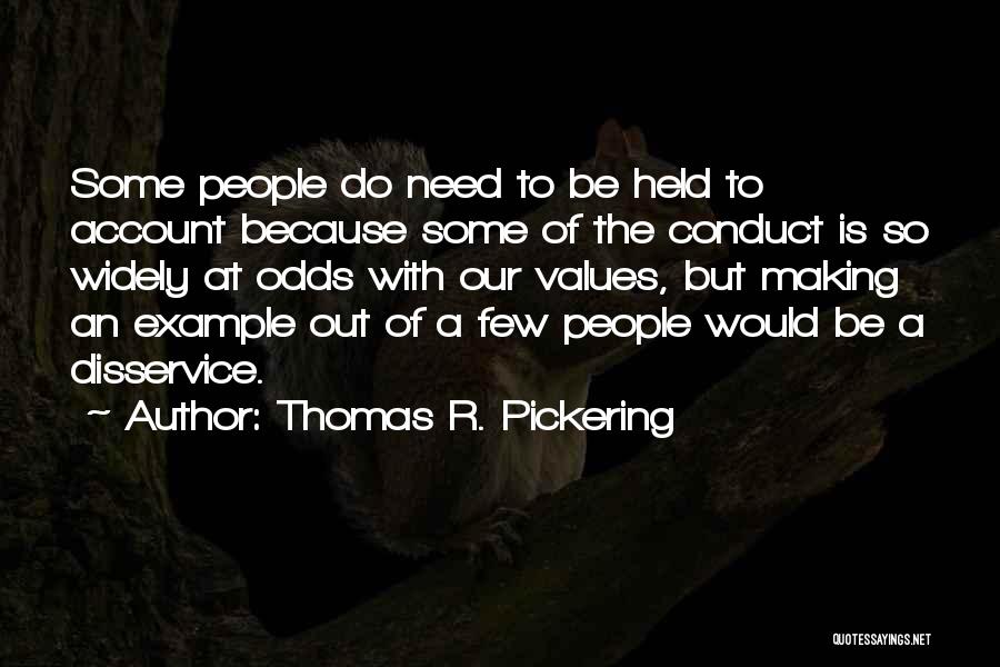 Thomas R. Pickering Quotes: Some People Do Need To Be Held To Account Because Some Of The Conduct Is So Widely At Odds With