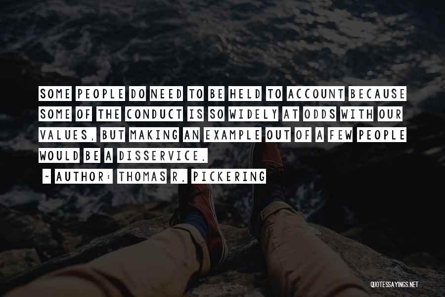 Thomas R. Pickering Quotes: Some People Do Need To Be Held To Account Because Some Of The Conduct Is So Widely At Odds With