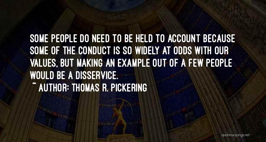 Thomas R. Pickering Quotes: Some People Do Need To Be Held To Account Because Some Of The Conduct Is So Widely At Odds With