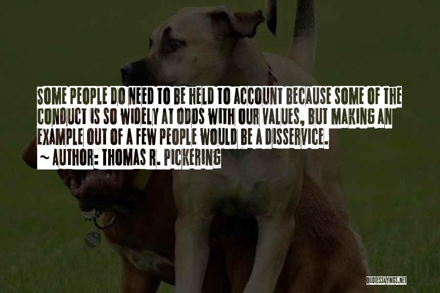 Thomas R. Pickering Quotes: Some People Do Need To Be Held To Account Because Some Of The Conduct Is So Widely At Odds With