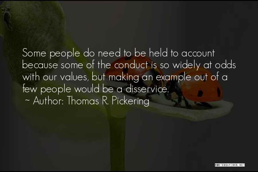 Thomas R. Pickering Quotes: Some People Do Need To Be Held To Account Because Some Of The Conduct Is So Widely At Odds With