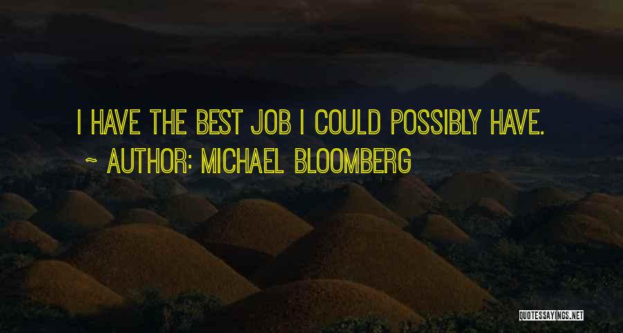 Michael Bloomberg Quotes: I Have The Best Job I Could Possibly Have.