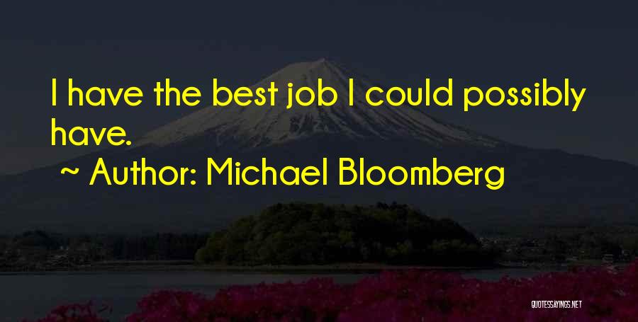 Michael Bloomberg Quotes: I Have The Best Job I Could Possibly Have.