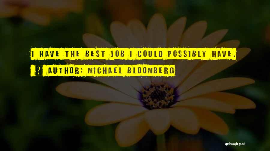 Michael Bloomberg Quotes: I Have The Best Job I Could Possibly Have.