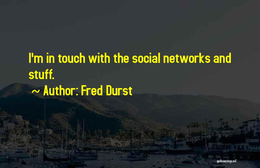 Fred Durst Quotes: I'm In Touch With The Social Networks And Stuff.