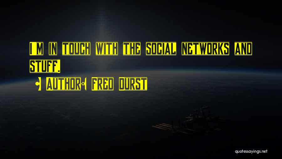 Fred Durst Quotes: I'm In Touch With The Social Networks And Stuff.