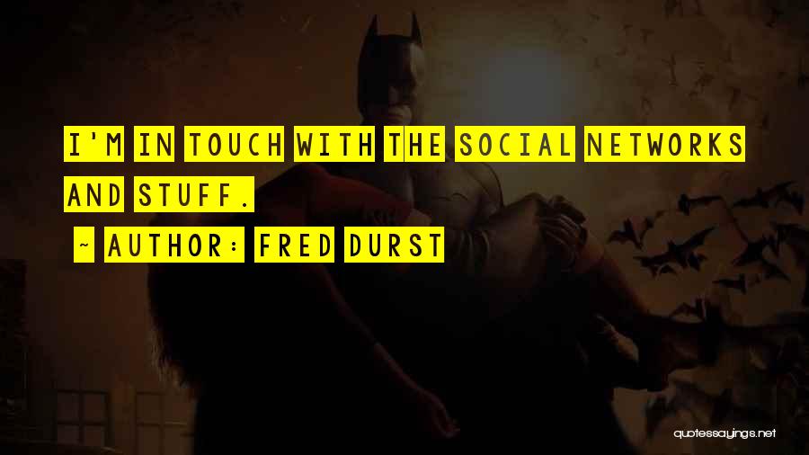 Fred Durst Quotes: I'm In Touch With The Social Networks And Stuff.