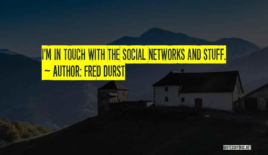 Fred Durst Quotes: I'm In Touch With The Social Networks And Stuff.