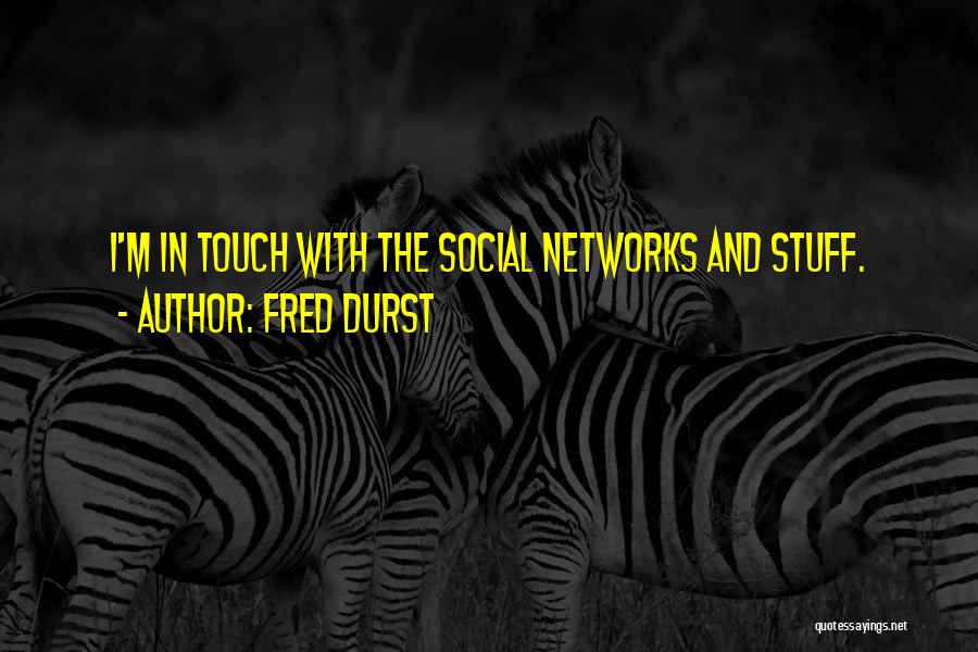 Fred Durst Quotes: I'm In Touch With The Social Networks And Stuff.