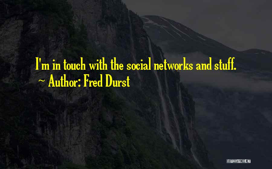 Fred Durst Quotes: I'm In Touch With The Social Networks And Stuff.