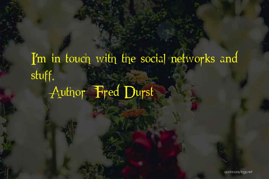 Fred Durst Quotes: I'm In Touch With The Social Networks And Stuff.